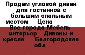 Продам угловой диван для гостинной с большим спальным местом  › Цена ­ 25 000 - Все города Мебель, интерьер » Диваны и кресла   . Белгородская обл.